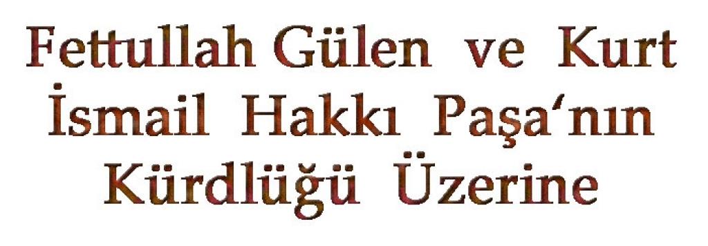 Fethullah Gülen ve Kurt İsmail Hakkı Paşa’nın Kürdlüğü üzerine