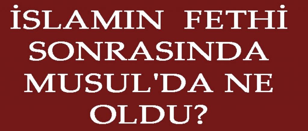 İSLAMIN FETHİ SONRASINDA MUSUL’DA NE OLDU?