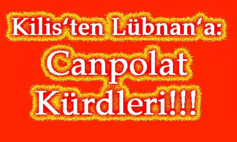 KİLİS’TEN  LÜBNAN’A:  CANPOLAT  KÜRDLERİ!!!