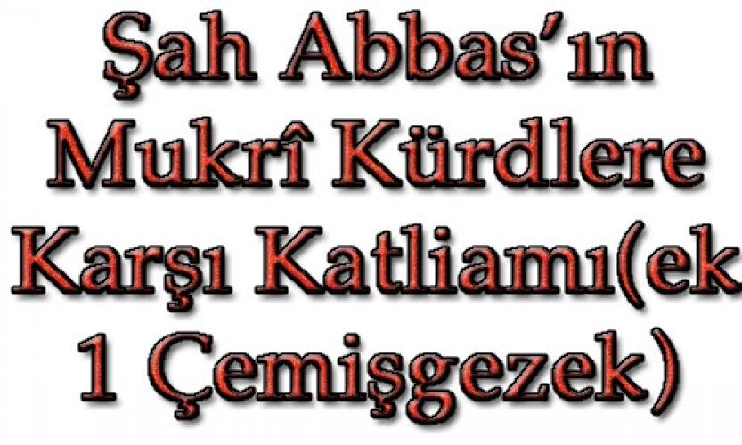 Şah Abbas’ın  Mukrî Kürdlere Karşı Katliamı(ek 1 Çemişgezek)