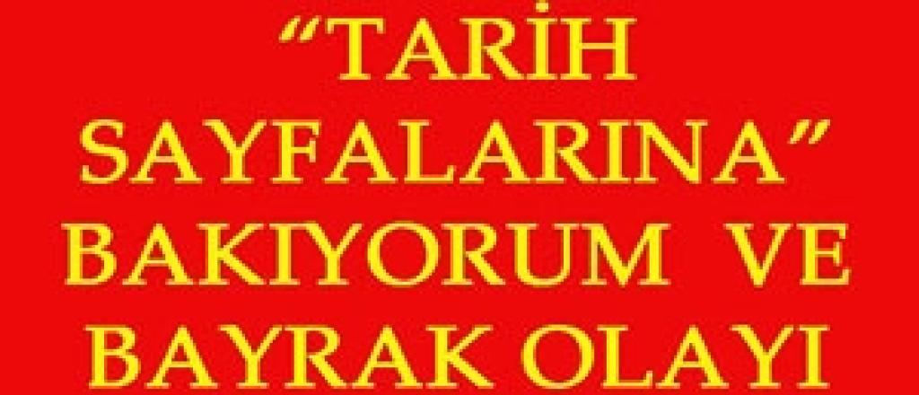 “TARİH SAYFALARINA” BAKIYORUM VE BAYRAK OLAYI