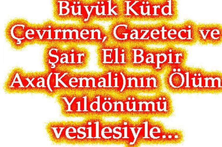Büyük Kürd   Çevirmen, Gazeteci ve Şair   Eli Bapir Axa(Kemali)nın Ölüm Yıldönümü vesilesiyle…