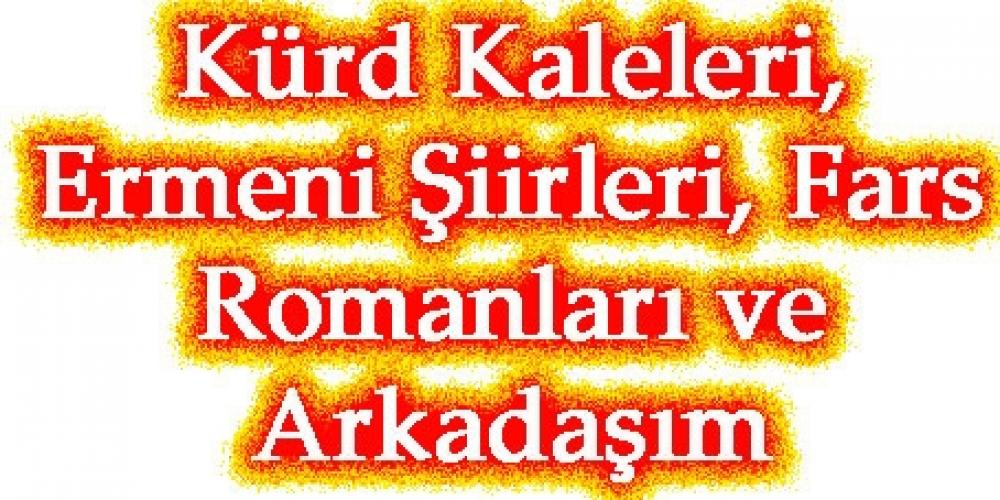 Kürd Kaleleri,   Ermeni Şiirleri, Fars Romanları ve Arkadaşım