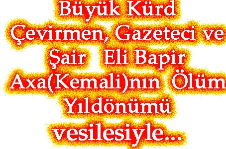 Büyük Kürd   Çevirmen, Gazeteci ve Şair   Eli Bapir Axa(Kemali)nın Ölüm Yıldönümü vesilesiyle…