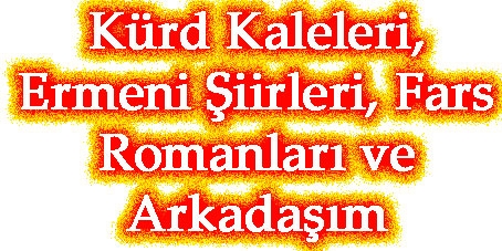 Kürd Kaleleri,   Ermeni Şiirleri, Fars Romanları ve Arkadaşım