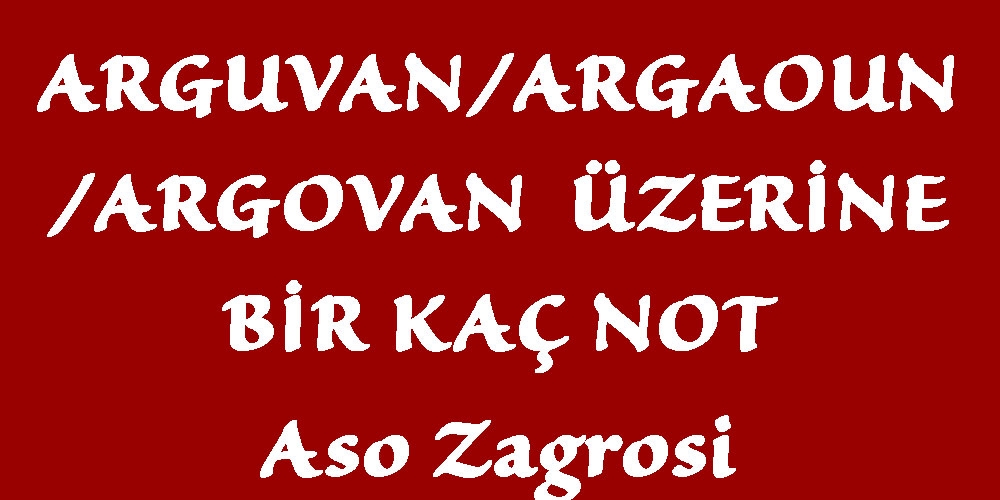 ARGUVAN/ARGAOUN/ARGOVAN  ÜZERİNE BİR KAÇ NOT(1)