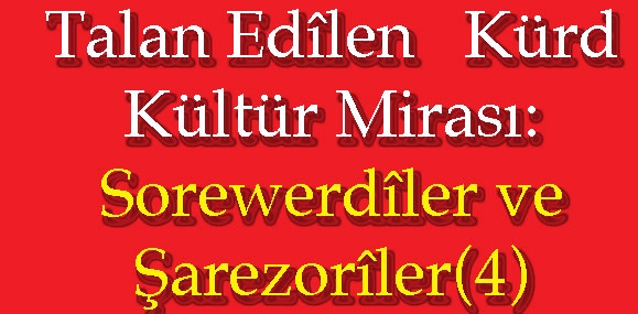 Talan Edîlen  Kürd Kültür Mirası: Sorewerdîler ve Şarezorîler(4)